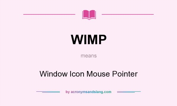 What does WIMP mean? It stands for Window Icon Mouse Pointer