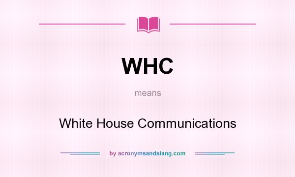 What does WHC mean? It stands for White House Communications