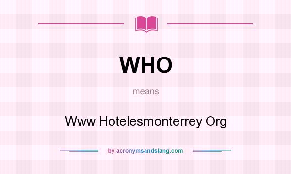 What does WHO mean? It stands for Www Hotelesmonterrey Org