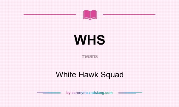 What does WHS mean? It stands for White Hawk Squad