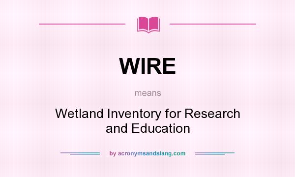 What does WIRE mean? It stands for Wetland Inventory for Research and Education