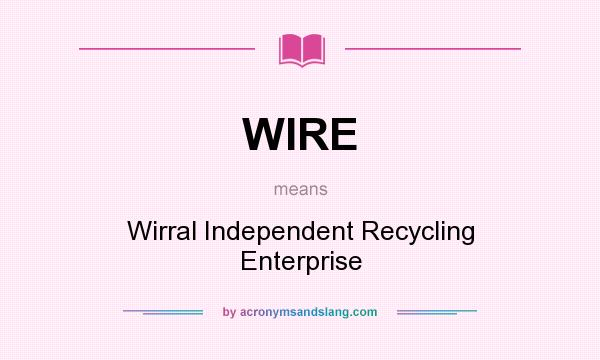 What does WIRE mean? It stands for Wirral Independent Recycling Enterprise