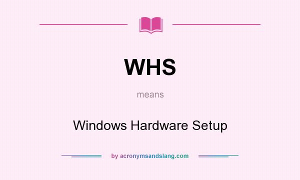 What does WHS mean? It stands for Windows Hardware Setup