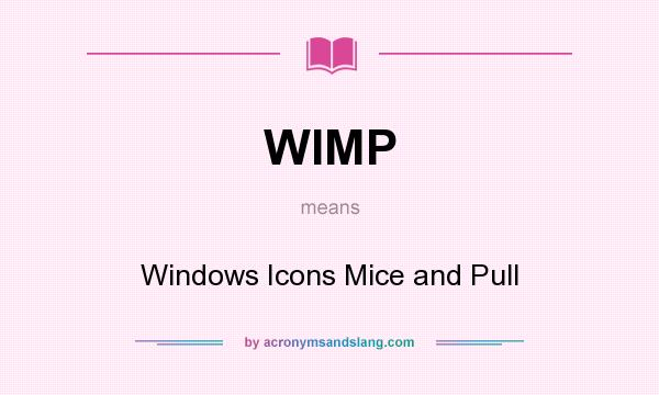 What does WIMP mean? It stands for Windows Icons Mice and Pull