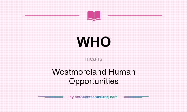 What does WHO mean? It stands for Westmoreland Human Opportunities