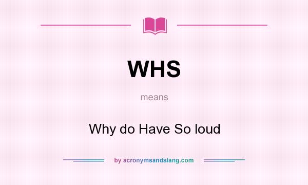 What does WHS mean? It stands for Why do Have So loud
