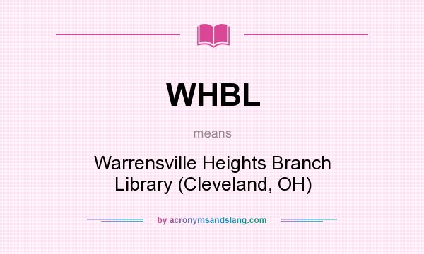 What does WHBL mean? It stands for Warrensville Heights Branch Library (Cleveland, OH)