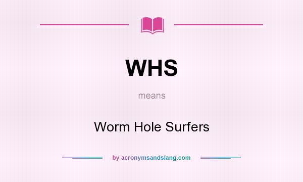 What does WHS mean? It stands for Worm Hole Surfers