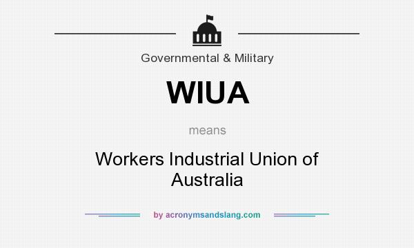 What does WIUA mean? It stands for Workers Industrial Union of Australia