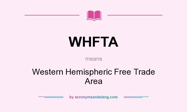 What does WHFTA mean? It stands for Western Hemispheric Free Trade Area