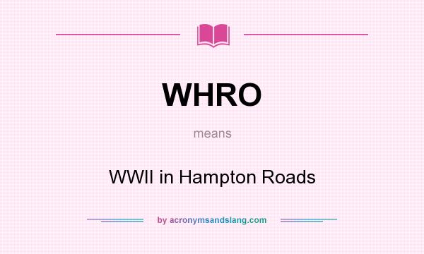 What does WHRO mean? It stands for WWII in Hampton Roads