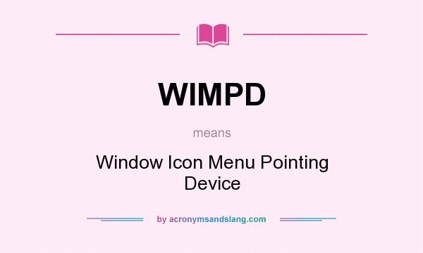 What does WIMPD mean? It stands for Window Icon Menu Pointing Device