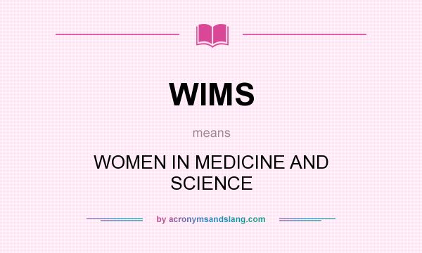 What does WIMS mean? It stands for WOMEN IN MEDICINE AND SCIENCE