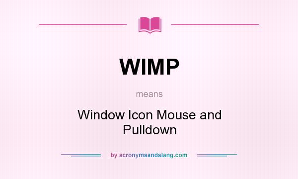 What does WIMP mean? It stands for Window Icon Mouse and Pulldown