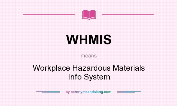 What does WHMIS mean? It stands for Workplace Hazardous Materials Info System