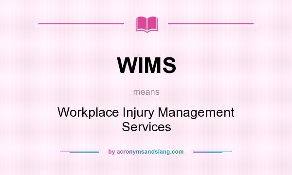 What does WIMS mean? It stands for Workplace Injury Management Services