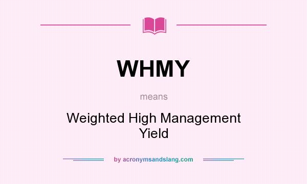 What does WHMY mean? It stands for Weighted High Management Yield
