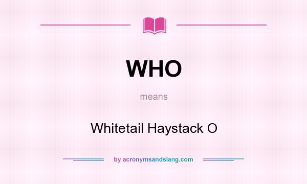 What does WHO mean? It stands for Whitetail Haystack O