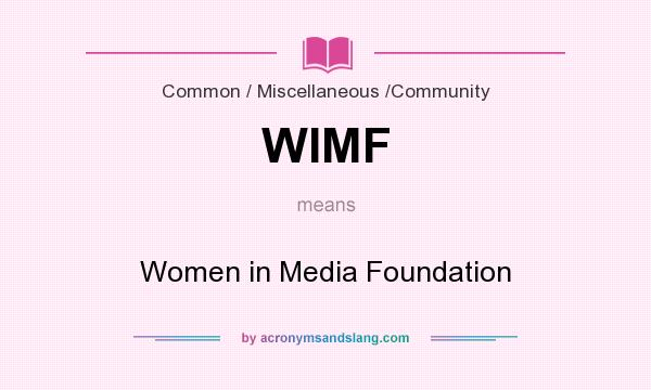 What does WIMF mean? It stands for Women in Media Foundation