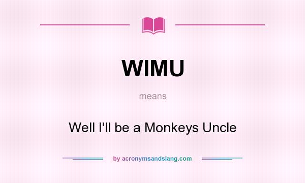 What does WIMU mean? It stands for Well I`ll be a Monkeys Uncle