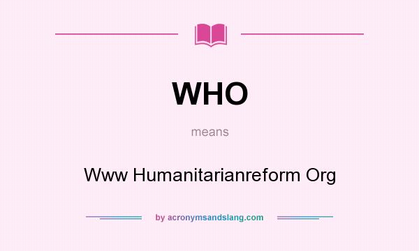 What does WHO mean? It stands for Www Humanitarianreform Org