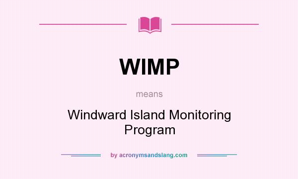 What does WIMP mean? It stands for Windward Island Monitoring Program