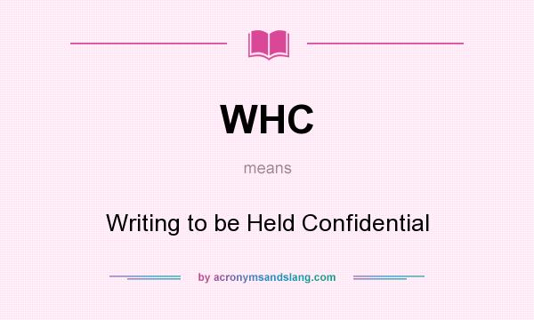 What does WHC mean? It stands for Writing to be Held Confidential