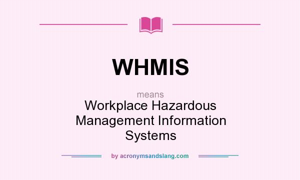 What does WHMIS mean? It stands for Workplace Hazardous Management Information Systems