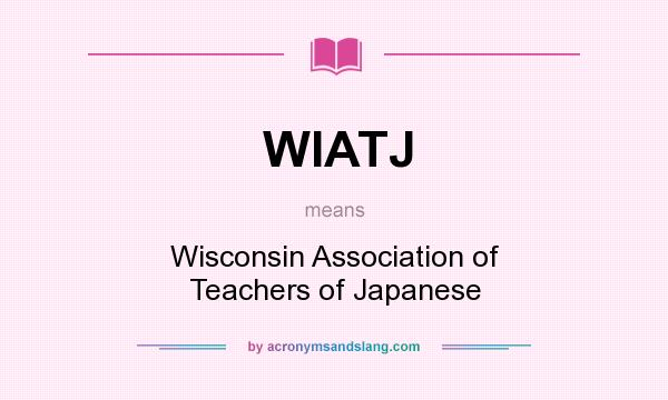 What does WIATJ mean? It stands for Wisconsin Association of Teachers of Japanese