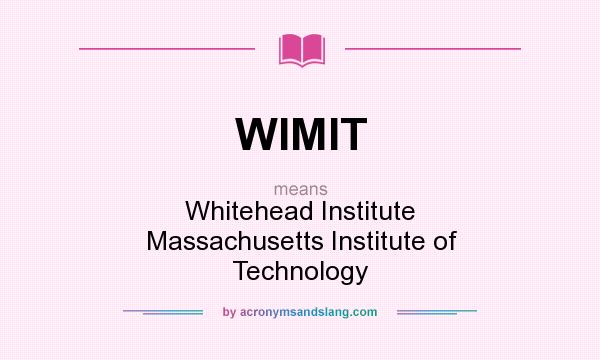 What does WIMIT mean? It stands for Whitehead Institute Massachusetts Institute of Technology