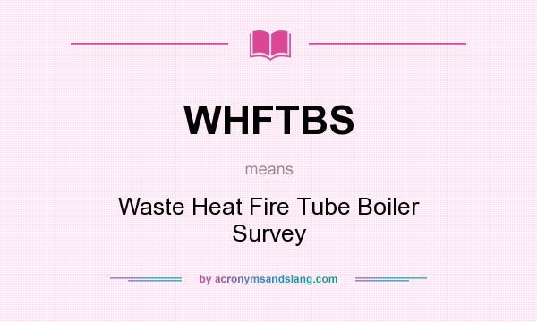 What does WHFTBS mean? It stands for Waste Heat Fire Tube Boiler Survey
