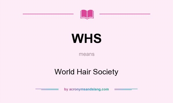 What does WHS mean? It stands for World Hair Society