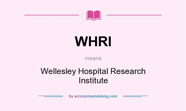 What does WHRI mean? It stands for Wellesley Hospital Research Institute