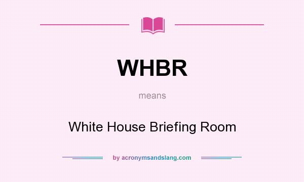 What does WHBR mean? It stands for White House Briefing Room