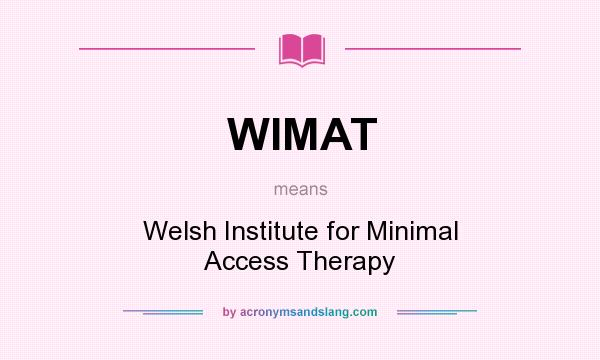 What does WIMAT mean? It stands for Welsh Institute for Minimal Access Therapy