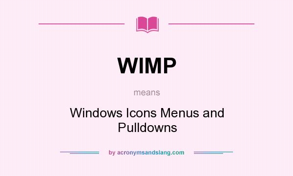 What does WIMP mean? It stands for Windows Icons Menus and Pulldowns