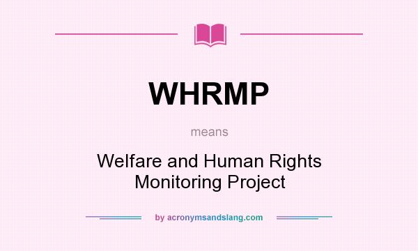 What does WHRMP mean? It stands for Welfare and Human Rights Monitoring Project