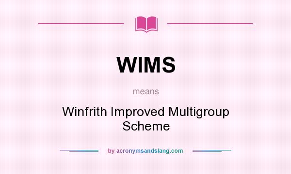 What does WIMS mean? It stands for Winfrith Improved Multigroup Scheme