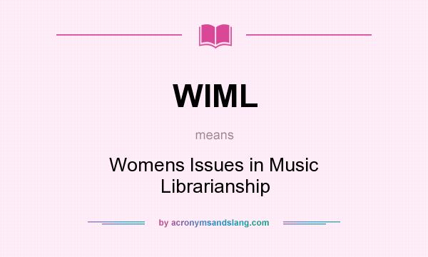 What does WIML mean? It stands for Womens Issues in Music Librarianship