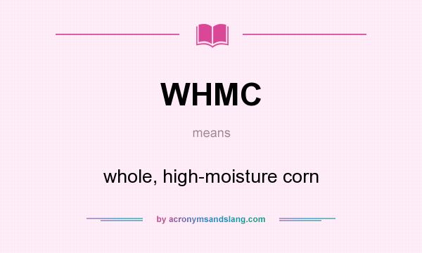 What does WHMC mean? It stands for whole, high-moisture corn