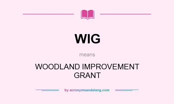What does WIG mean? It stands for WOODLAND IMPROVEMENT GRANT