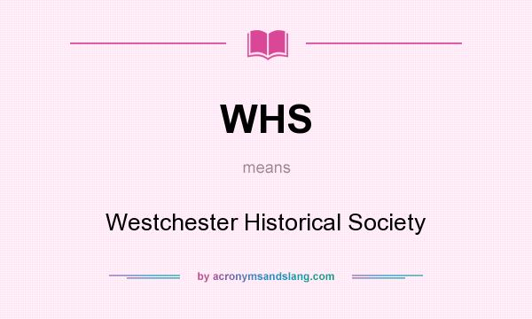 What does WHS mean? It stands for Westchester Historical Society