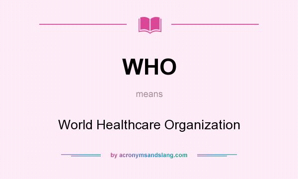 What does WHO mean? It stands for World Healthcare Organization