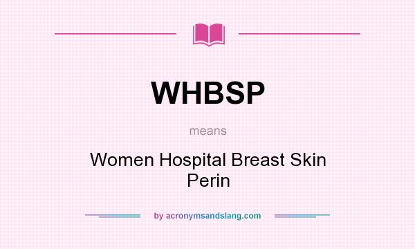 What does WHBSP mean? It stands for Women Hospital Breast Skin Perin