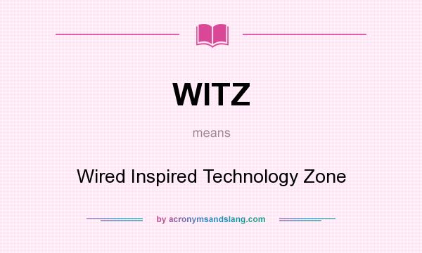 What does WITZ mean? It stands for Wired Inspired Technology Zone
