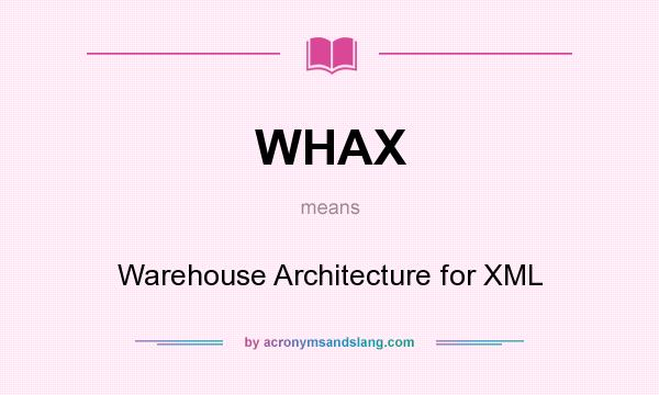What does WHAX mean? It stands for Warehouse Architecture for XML