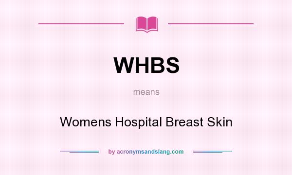 What does WHBS mean? It stands for Womens Hospital Breast Skin