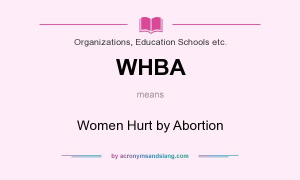 What does WHBA mean? It stands for Women Hurt by Abortion