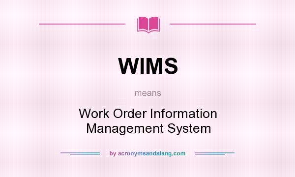What does WIMS mean? It stands for Work Order Information Management System