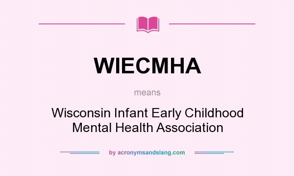 What does WIECMHA mean? It stands for Wisconsin Infant Early Childhood Mental Health Association